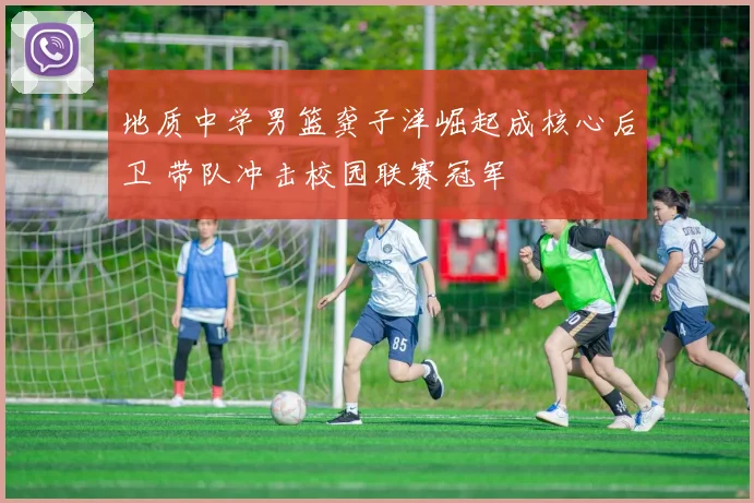 地质中学男篮龚子洋崛起成核心后卫 带队冲击校园联赛冠军