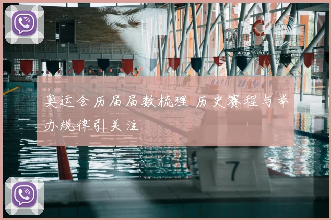 奥运会历届届数梳理 历史赛程与举办规律引关注