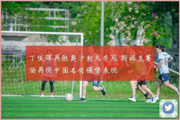 丁俊晖再胜奥沙利文夺冠 斯诺克赛场再现中国名将强势表现