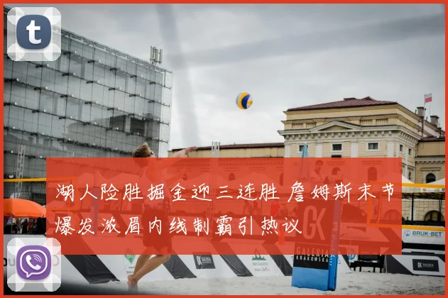 湖人险胜掘金迎三连胜 詹姆斯末节爆发浓眉内线制霸引热议