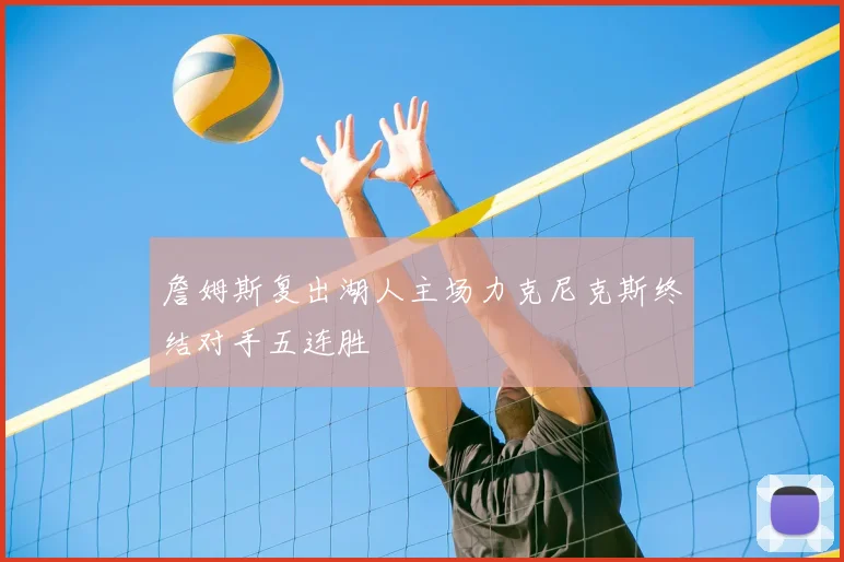 詹姆斯复出湖人主场力克尼克斯终结对手五连胜