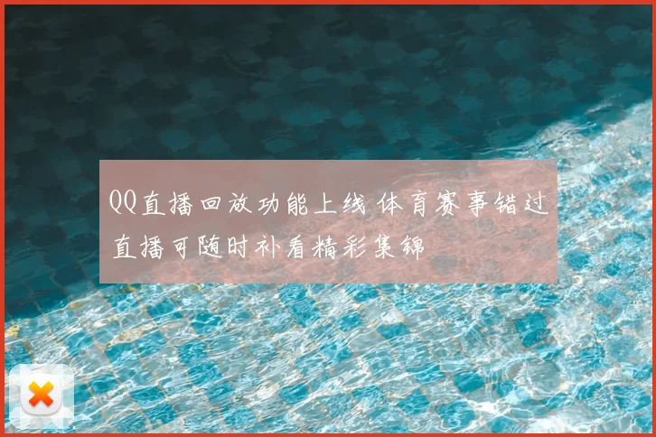 QQ直播回放功能上线 体育赛事错过直播可随时补看精彩集锦