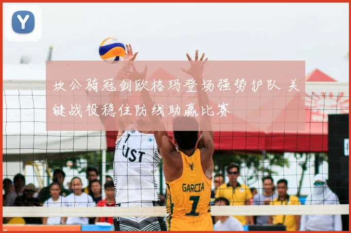 坎公骑冠剑欧格玛登场强势护队 关键战役稳住防线助赢比赛