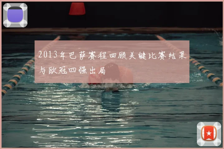 2013年巴萨赛程回顾关键比赛结果与欧冠四强出局