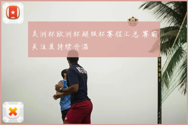 美洲杯欧洲杯超级杯赛程汇总 赛前关注度持续升温