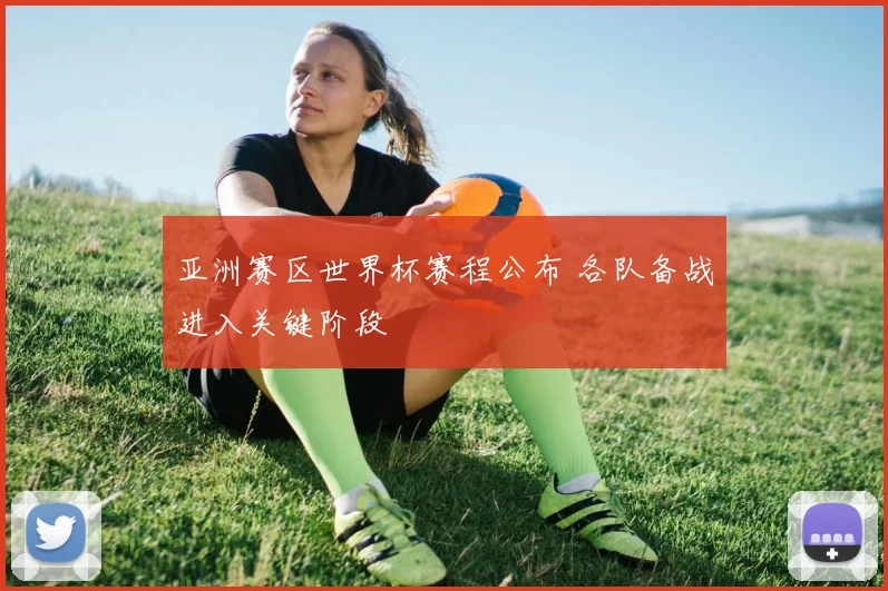 亚洲赛区世界杯赛程公布 各队备战进入关键阶段