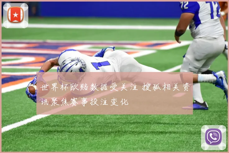 世界杯欧赔数据受关注 搜狐相关资讯聚焦赛事投注变化