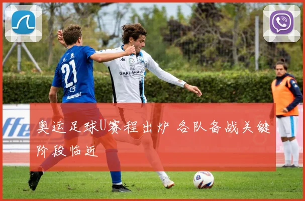 奥运足球U赛程出炉 各队备战关键阶段临近