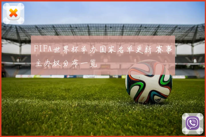 FIFA世界杯举办国家名单更新 赛事主办权分布一览
