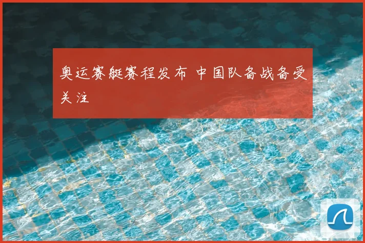 奥运赛艇赛程发布 中国队备战备受关注