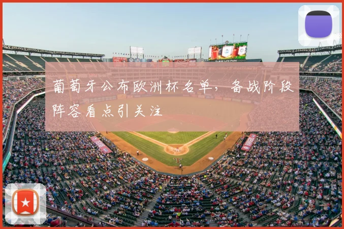 葡萄牙公布欧洲杯名单,备战阶段阵容看点引关注